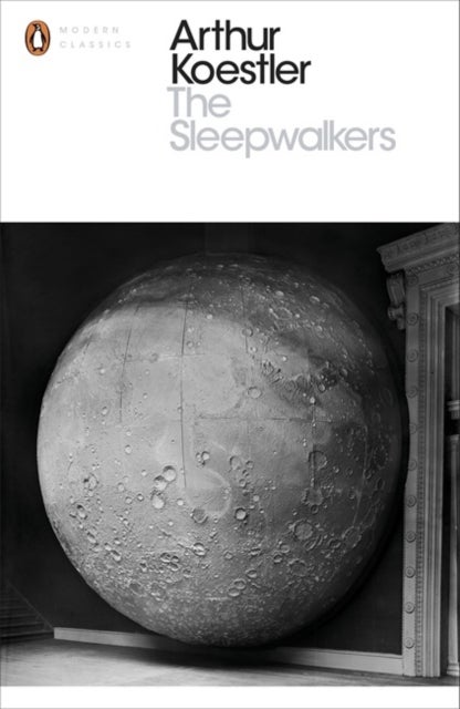 The Sleepwalkers - A History of Man's Changing Vision of the Universe