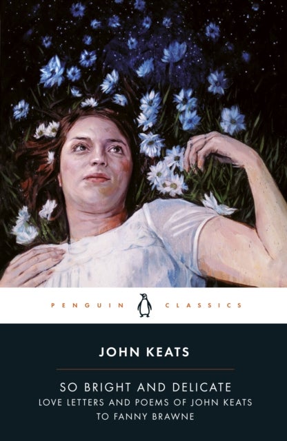 So Bright and Delicate: Love Letters and Poems of John Keats to Fanny Brawne - love letters and poems of John Keats to Fanny Brawne