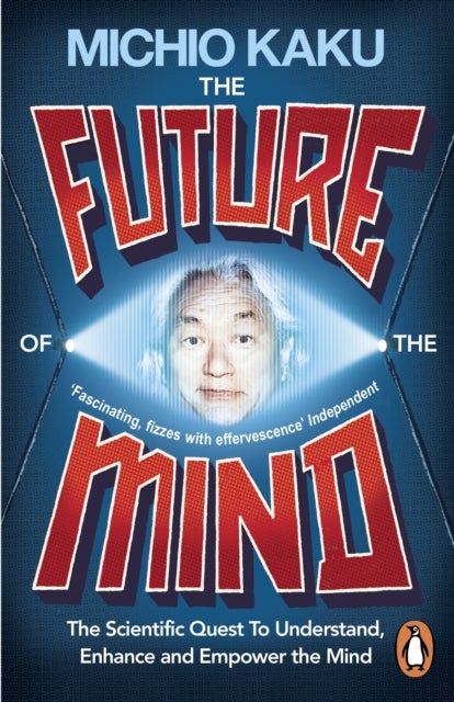 The Future of the Mind - The Scientific Quest To Understand, Enhance and Empower the Mind
