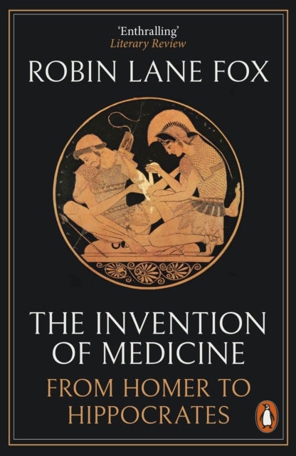 The Invention of Medicine - From Homer to Hippocrates
