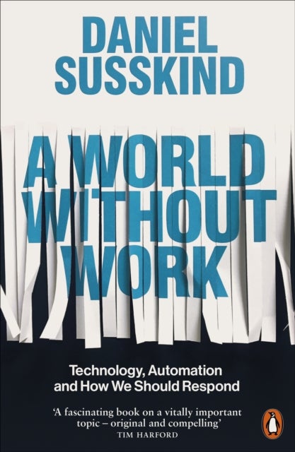 A World Without Work - Technology, Automation and How We Should Respond