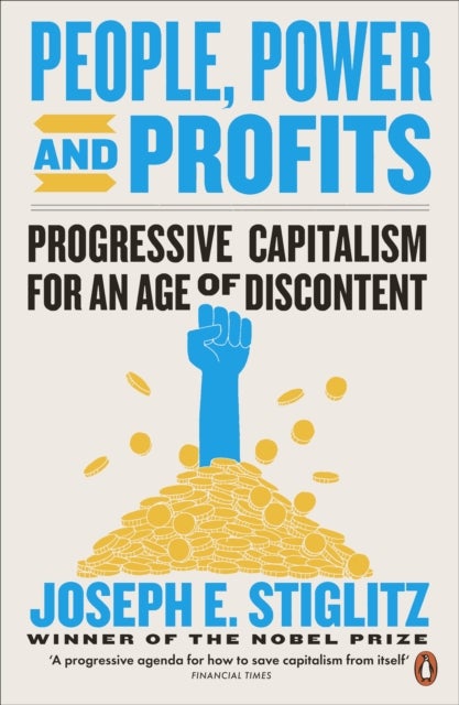People, Power, and Profits - progressive capitalism for an age of discontent