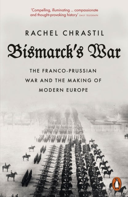 Bismarck's War - The Franco-Prussian War and the Making of Modern Europe