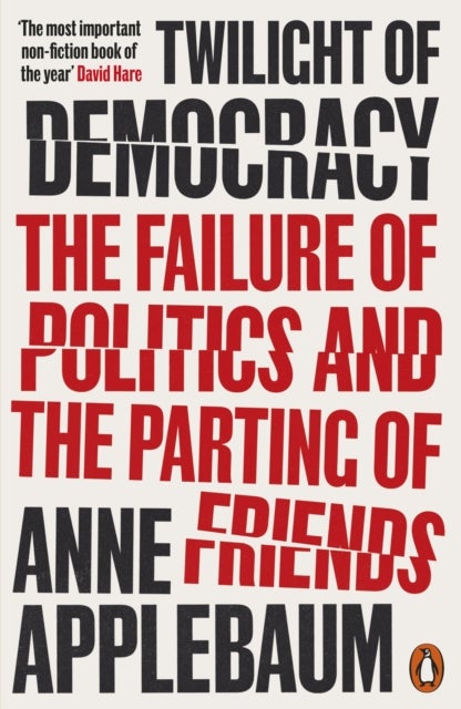 Twilight of Democracy - The Failure of Politics and the Parting of Friends