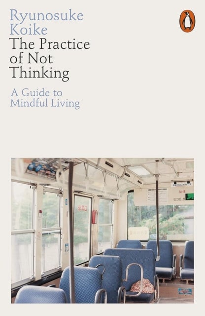 The Practice of Not Thinking - A Guide to Mindful Living