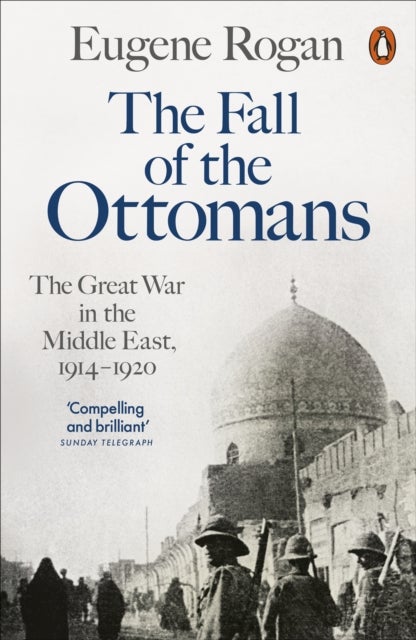 The Fall of the Ottomans - The Great War in the Middle East, 1914-1920