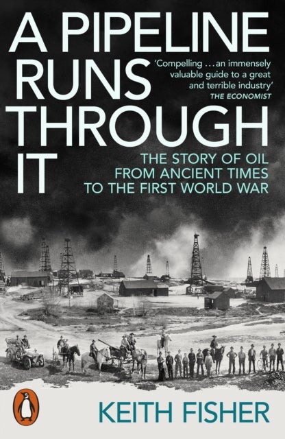A Pipeline Runs Through It - The Story of Oil from Ancient Times to the First World War