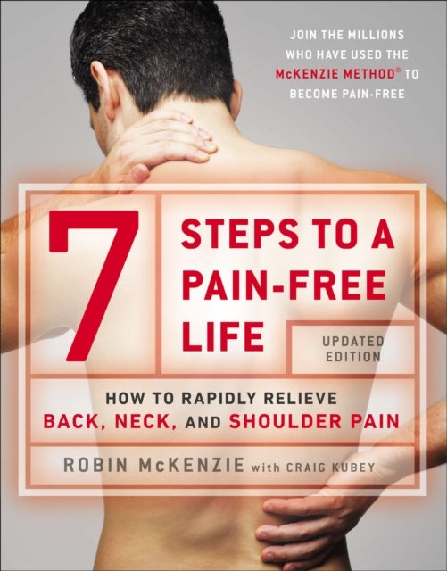 7 Steps To A Pain-free Life - How to Rapidly Relieve Back, Neck and Shoulder Pain