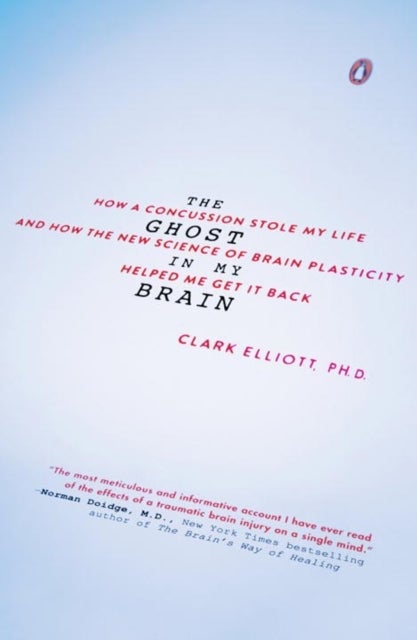 The Ghost in My Brain - How a Concussion Stole My Life and How the New Science of Brain Plasticity Helped Me Get It Back