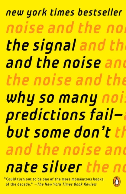The Signal and the Noise - Why So Many Predictions Fail--but Some Don't