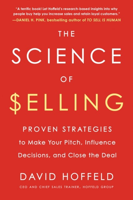 The Science of Selling - Proven Strategies to Make Your Pitch, Influence Decisions, and Close the Deal