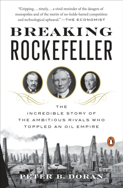 Breaking Rockefeller - The Incredible Story of the Ambitious Rivals Who Toppled an Oil Empire