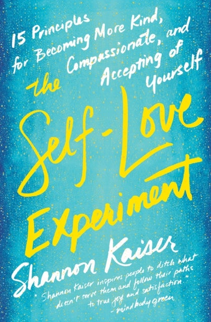 The Self-Love Experiment - Fifteen Principles for Becoming More Kind, Compassionate, and Accepting of Yourself