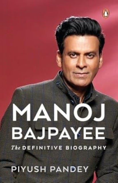 Manoj Bajpayee - The Definitive Biography