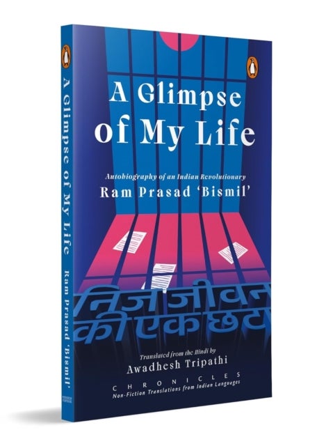 A Glimpse of My Life - Autobiography of the Indian Revolutionary Ram Prasad ‘Bismil’