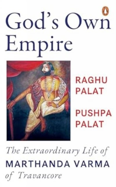 God's Own Empire - The Extraordinary Life of Marthanda Varma of Travancore