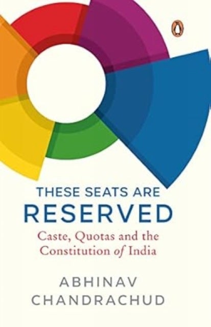 These Seats Are Reserved - Caste, Quotas and the Constitution of India