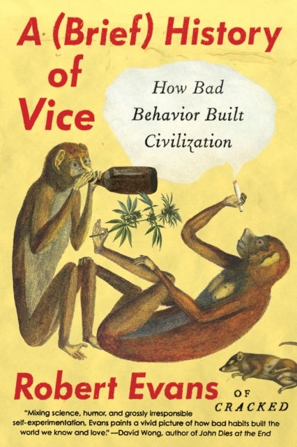 A Brief History of Vice - How Bad Behavior Built Civilization