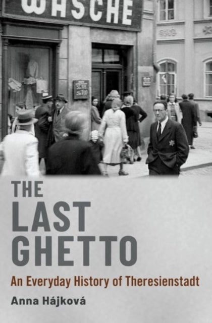 The Last Ghetto - An Everyday History of Theresienstadt