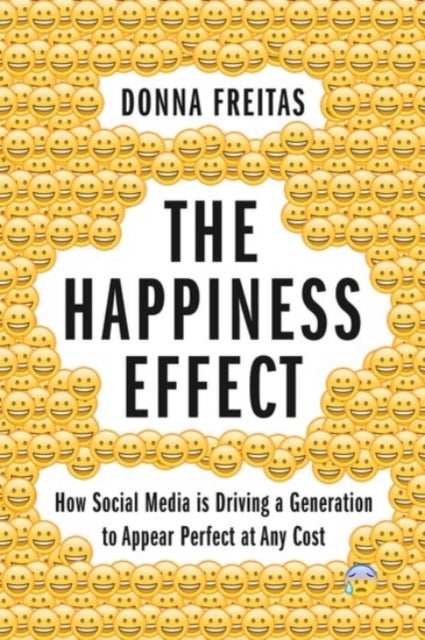 The Happiness Effect - How Social Media is Driving a Generation to Appear Perfect at Any Cost
