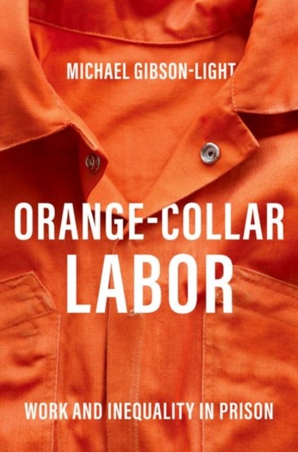 Orange-Collar Labor - Work and Inequality in Prison