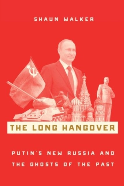 The Long Hangover - Putin's New Russia and the Ghosts of the Past