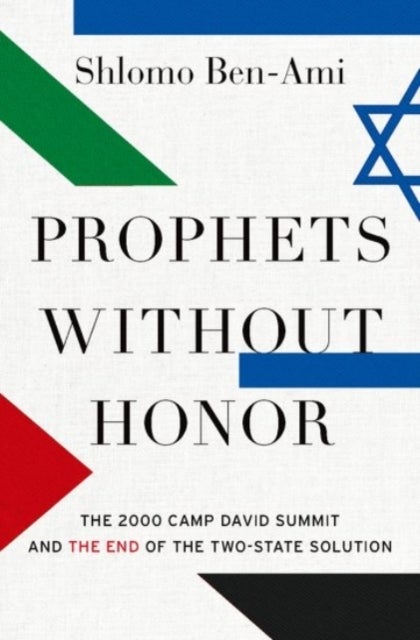 Prophets without Honor - The Untold Story of the 2000 Camp David Summit and the Making of Today's Middle East