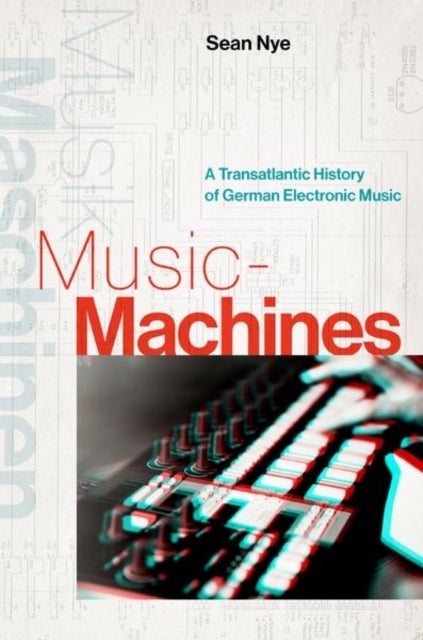 Music-Machines - A Transatlantic History of German Electronic Music
