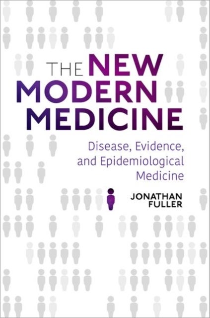 The New Modern Medicine - Disease, Evidence, and Epidemiological Medicine