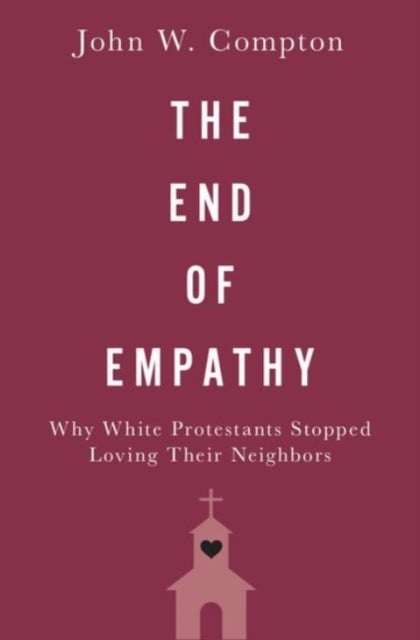 The End of Empathy - Why White Protestants Stopped Loving Their Neighbors