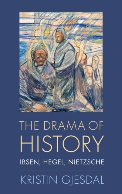 The Drama of History - Ibsen, Hegel, Nietzsche