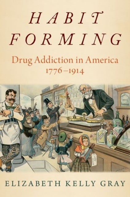 Habit Forming - Drug Addiction in America, 1776-1914