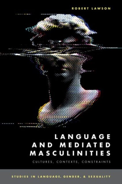 Language and Mediated Masculinities - Cultures, Contexts, Constraints