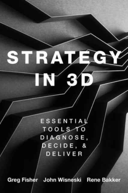 Strategy in 3D - Essential Tools to Diagnose, Decide, and Deliver