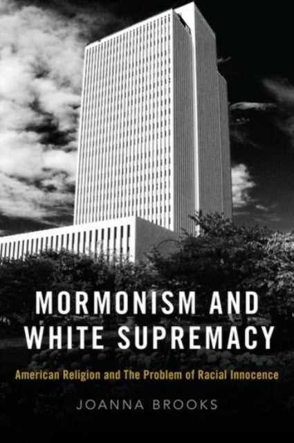 Mormonism and White Supremacy - American Religion and The Problem of Racial Innocence