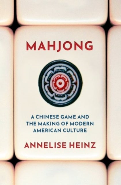 Mahjong - A Chinese Game and the Making of Modern American Culture