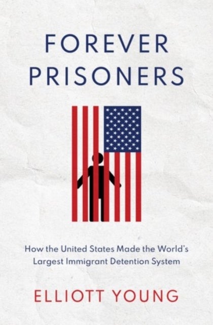Forever Prisoners - How the United States Made the World's Largest Immigrant Detention System