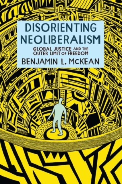 Disorienting Neoliberalism - Global Justice and the Outer Limit of Freedom
