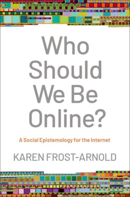 Who Should We Be Online? - A Social Epistemology for the Internet