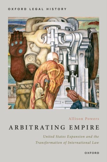 Arbitrating Empire - United States Expansion and the Transformation of International Law