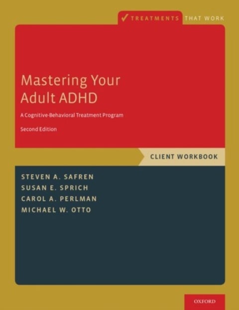 Mastering Your Adult ADHD - A Cognitive-Behavioral Treatment Program, Client Workbook