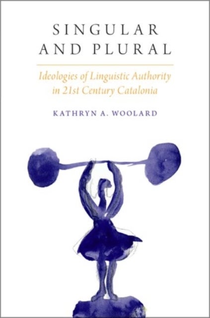 Singular and Plural - Ideologies of Linguistic Authority in 21st Century Catalonia