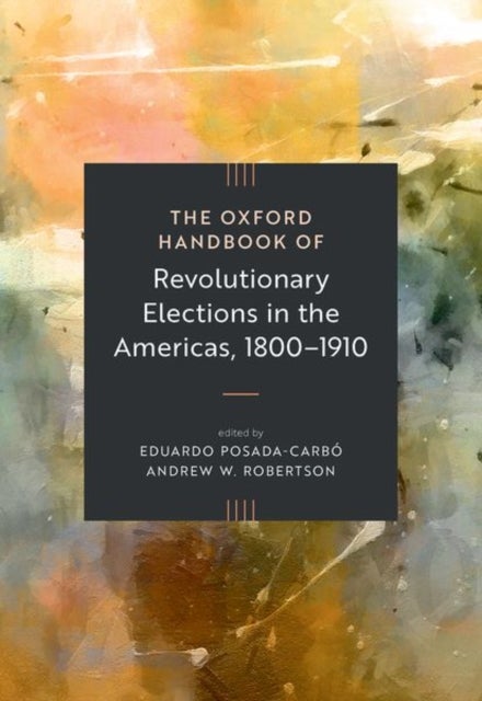 The Oxford Handbook of Revolutionary Elections in the Americas, 1800–1910