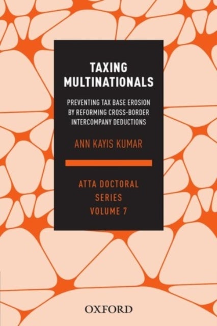 Taxing Multinationals - Preventing tax base erosion through the reform of cross-border intercompany deductions, ATTA Doctoral Series, vol. 7