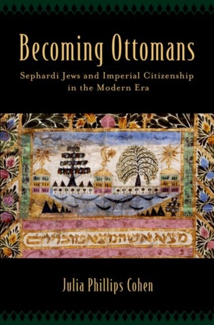 Becoming Ottomans - Sephardi Jews and Imperial Citizenship in the Modern Era
