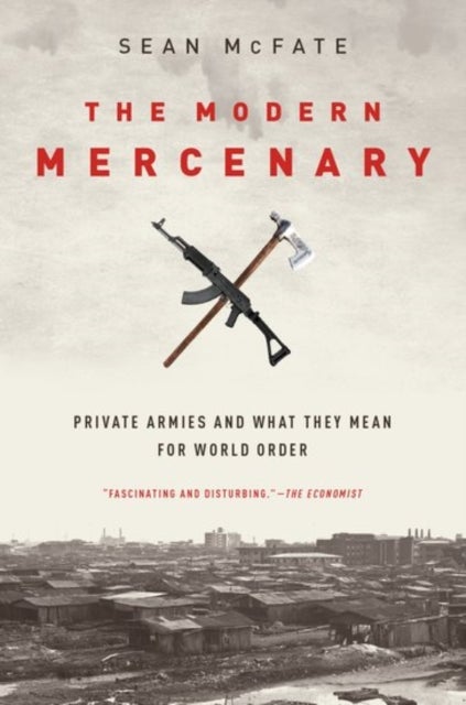 The Modern Mercenary - Private Armies and What They Mean for World Order