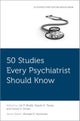 50 Studies Every Psychiatrist Should Know