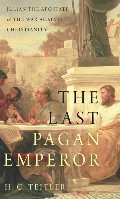 The Last Pagan Emperor - Julian the Apostate and the War against Christianity