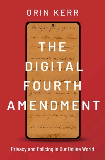The Digital Fourth Amendment - Privacy and Policing in Our Online World