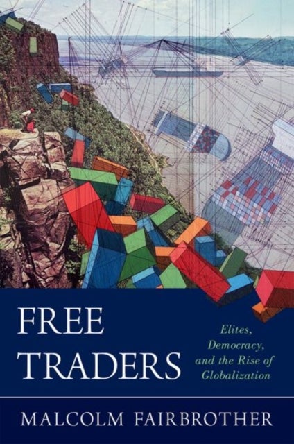 Free Traders - Elites, Democracy, and the Rise of Globalization in North America